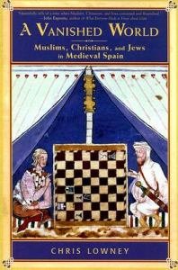 A Vanished World : Muslims, Christians, and Jews in Medieval Spain