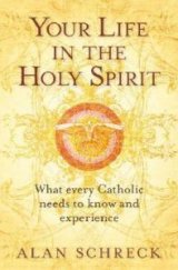 Your Life in the Holy Spirit : What Every Catholic Needs to Know and Experience
