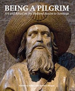 Being a Pilgrim : Art and Ritual on the Medieval Routes to Santiago