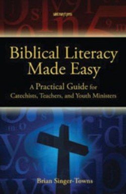 Biblical Literacy Made Easy : A Practical Guide for Catechists, Teachers, and Youth Ministers
