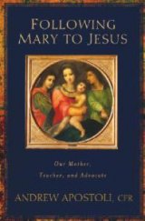 Following Mary to Jesus : Our Mother, Teacher, and Advocate