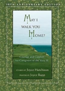 May I Walk You Home?: Courage and Comfort for Caregivers of the Very Ill 10th Anniversary Edition
