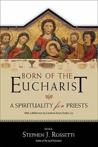 Born of the Eucharist : A Spirituality for Priests