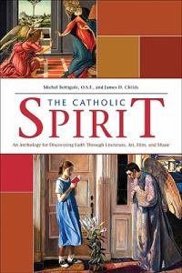 Catholic Spirit An Anthology for Discovering Faith Through Literature Art Film and Music 