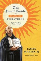 Jesuit Guide to (Almost) Everything: A Spirituality for Real Life (hardcover)