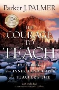 Courage to Teach Exploring the Inner Landscape of a Teacher's Life 10th Anniversary Edition