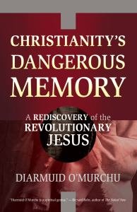 Christianity's Dangerous Memory A Rediscovery of the Revolutionary Jesus