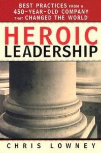 Heroic Leadership : Best Practices from a 450-Year-Old Company that Changed the World