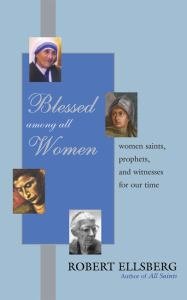 Blessed among All Women : Women Saints, Prophets, and Witnesses for Our Time hardcover
