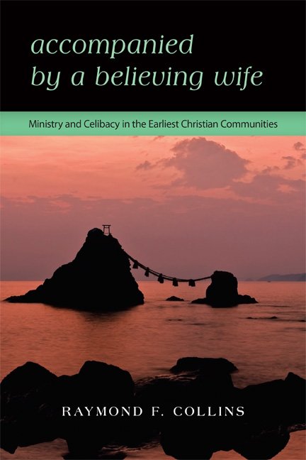 Accompanied by a Believing Wife Ministry and Celibacy in the Earliest Christian Communities