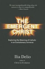 Emergent Christ: Exploring the Meaning of Catholic in an Evolutionary Universe
