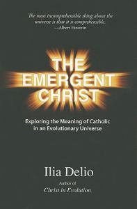 Emergent Christ: Exploring the Meaning of Catholic in an Evolutionary Universe