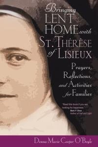Bringing Lent Home with St Therese of Lisieux Prayers, Reflections, and Activities for Families