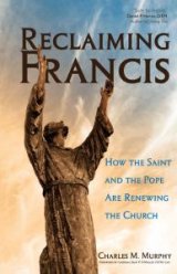 Reclaiming Francis How the Saint and the Pope Are Renewing the Church