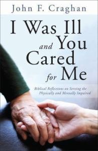 I Was Ill and You Cared for Me Biblical Reflections on Serving the Physicallyand  Mentally Impaired