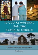 So You're Working for the Catholic Church : A Friendly Guide to the Catholic Tradition Revised Edition