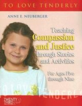 To Love Tenderly Teaching Compassion and Justice Through Stories and Activities for Ages Five Through Nine