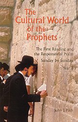 The Cultural World of the Prophets : The First Reading and Responsorial Psalm, Sunday by Sunday, Year B