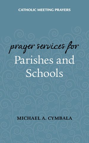 Catholic Meeting Prayers: Prayer Services for Parishes and Schools