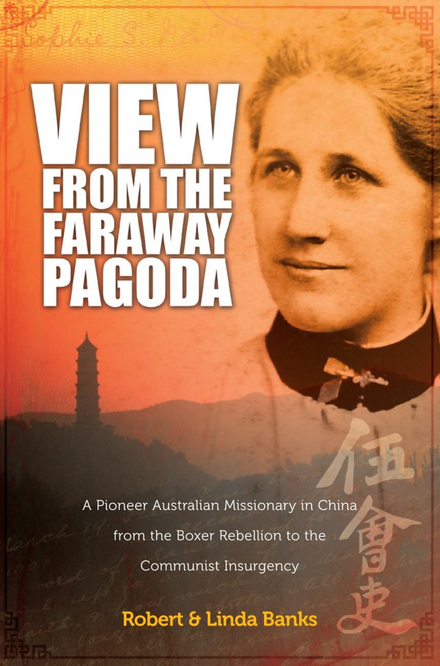 View from the Faraway Pagoda: A Pioneer Australian Missionary in China from the Boxer Rebellion to the Communist Insurgency