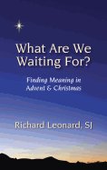 What Are We Waiting For?: Finding Meaning in Advent & Christmas 