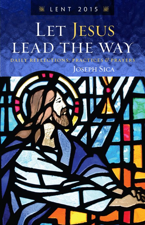 Let Jesus Lead the Way Daily Reflections, Practices and Prayers for Lent 2015 TT