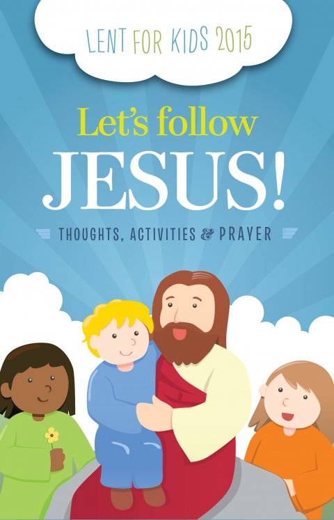 Let’s Follow Jesus Thoughts, Activities amd Prayers for Children Lent 2015 TT