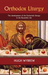The Orthodox Liturgy: The development of the Eucharistic Liturgy in the Byzantine rite