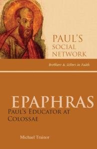 Epaphras : Paul's Educator at Colossae Paul’s Social Network