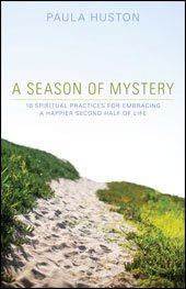  A Season of Mystery 10 Spiritual Practices for Embracing a Happier Second Half of Life