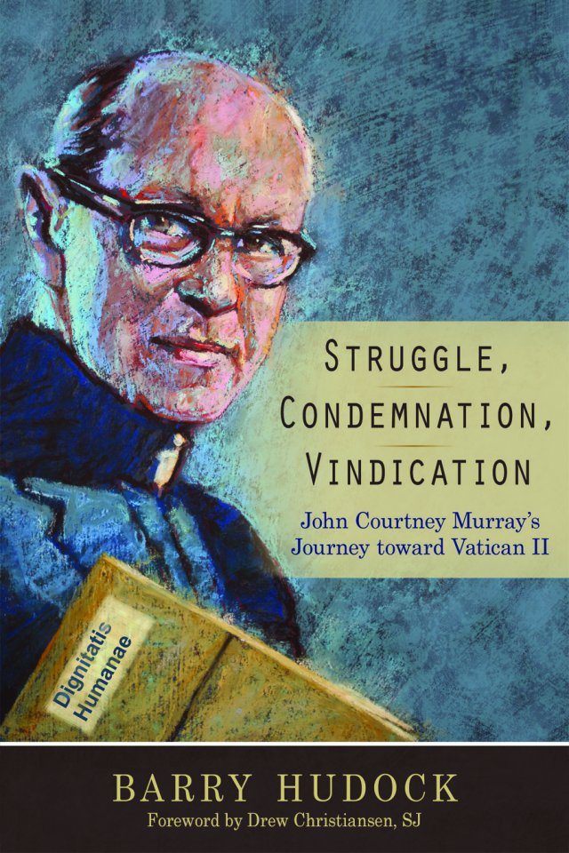 Struggle, Condemnation, Vindication John Courtney Murray’s Journey toward Vatican II