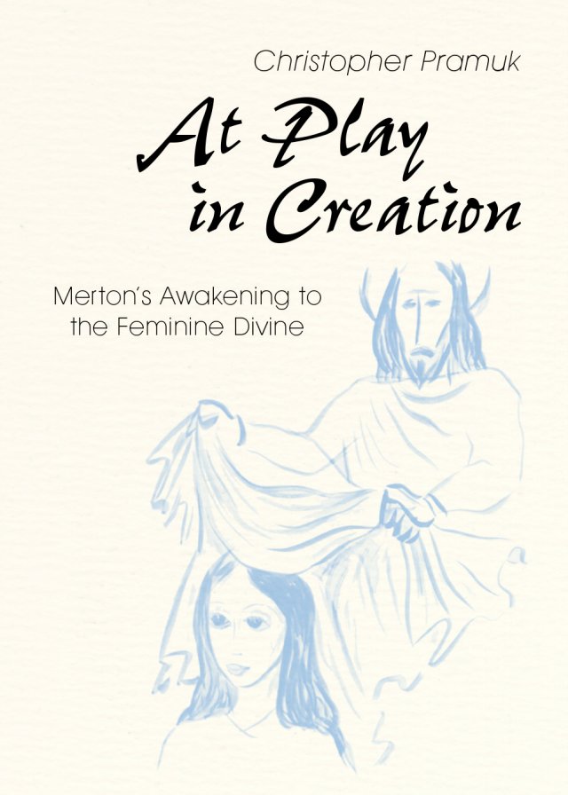 At Play in Creation Merton’s Awakening to the Feminine Divine