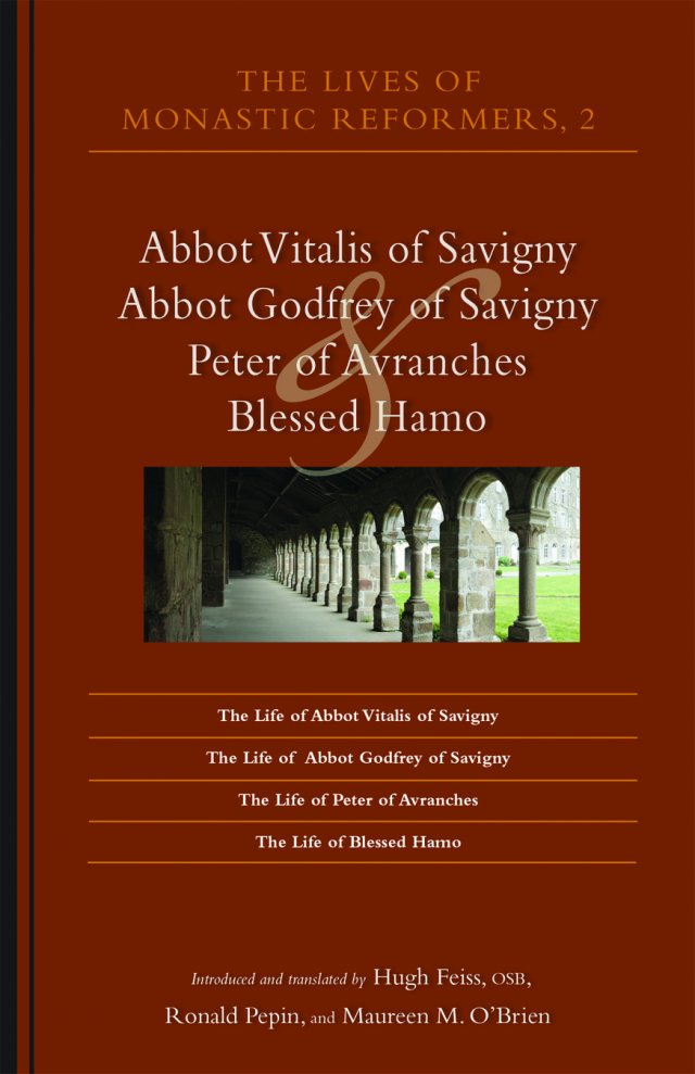 Lives of Monastic Reformers 2: Abbot Vitalis of Savigny, Abbot Godfrey of Savigny, Peter of Avranches, and Blessed Hamo