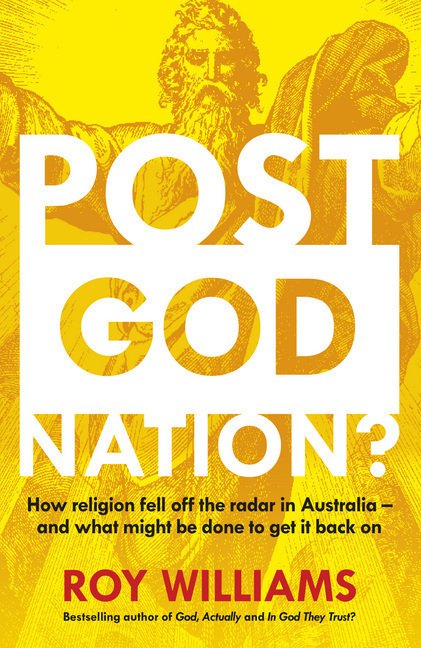 Post-God Nation: How Religion Fell Off The Radar in Australia - and What Might be Done To Get It Back On