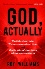 God, Actually : Why God Probably Exists, Why Jesus was Probably Divine, and Why the 'Rational' Objections to Religion are Unconvincing