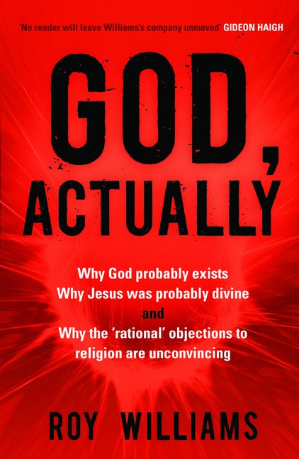 God, Actually : Why God Probably Exists, Why Jesus was Probably Divine, and Why the 'Rational' Objections to Religion are Unconvincing