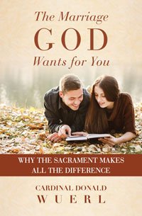 Marriage God wants for You: Why the Sacrament makes all the difference