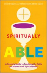 Spiritually Able: A Parent’s Guide to Teaching the Faith to Children with Special Needs 
