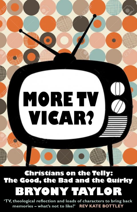 More TV Vicar? Christians on the Telly: The Good, the Bad and the Quirky