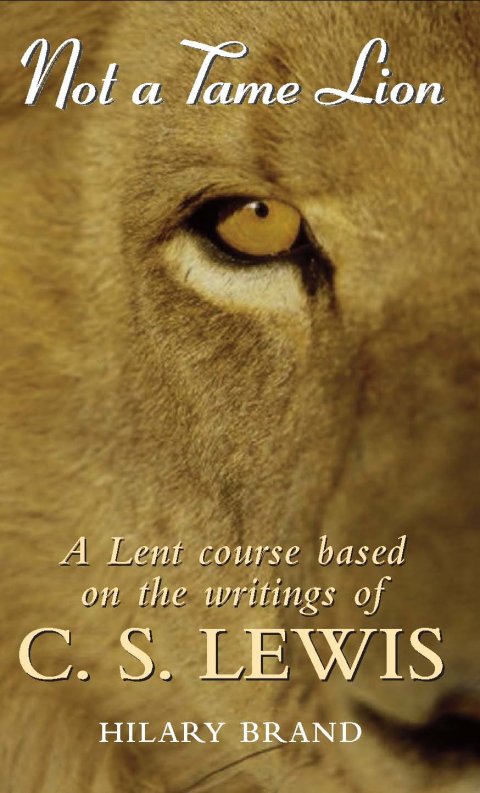 Not a Tame Lion A Lent Course Based on the Writings of C. S. Lewis