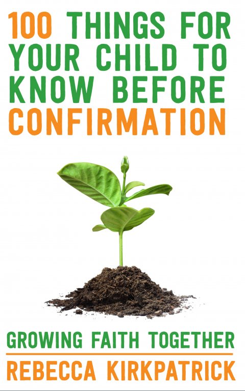 100 Things For Your Children To Know Before Confirmation Growing Faith Together