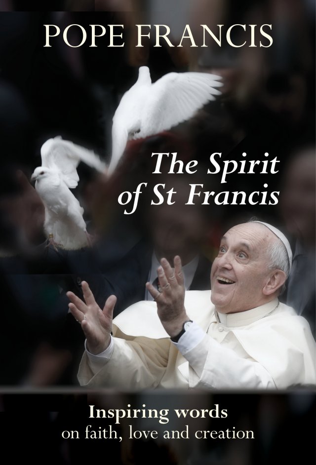 Spirit of St Francis: Inspiring Words on Faith, Love and Creation