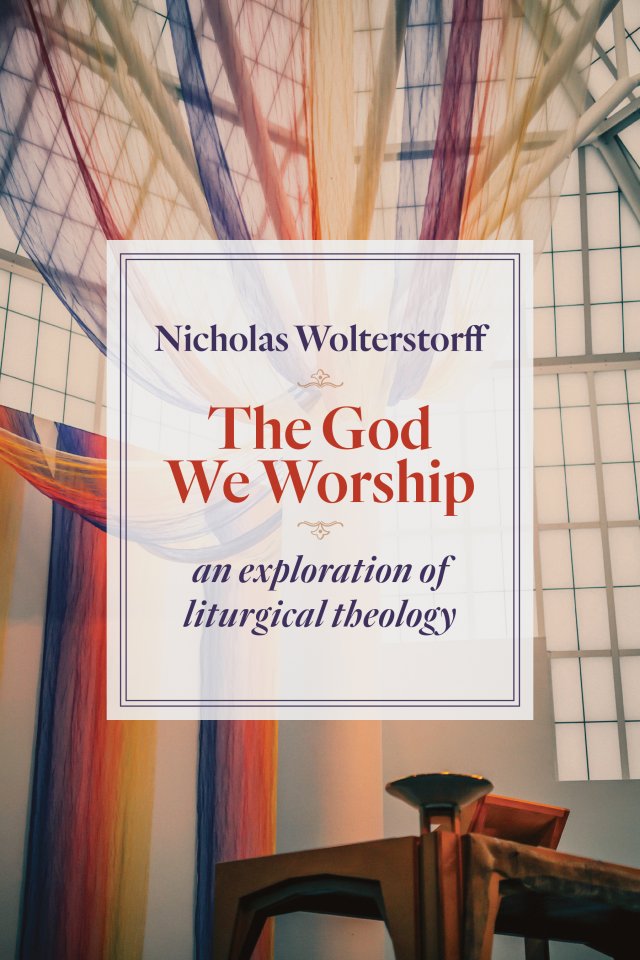 God We Worship: An Exploration of Liturgical Theology