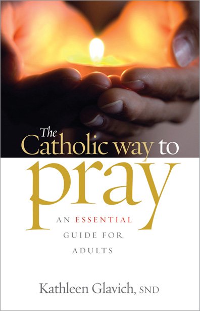 Catholic Way to Pray: An Essential Guide for Adults
