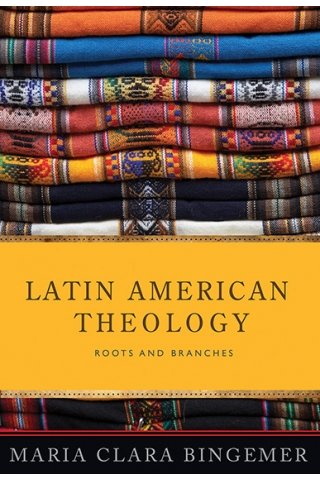 Latin American Theology: Roots and Branches