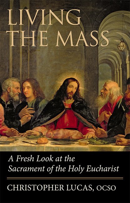 Living the Mass: A Fresh Look at the Sacrament of the Holy Eucharist
