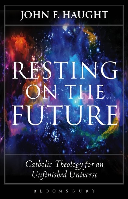 Resting on the Future: Catholic Theology for an Unfinished Universe