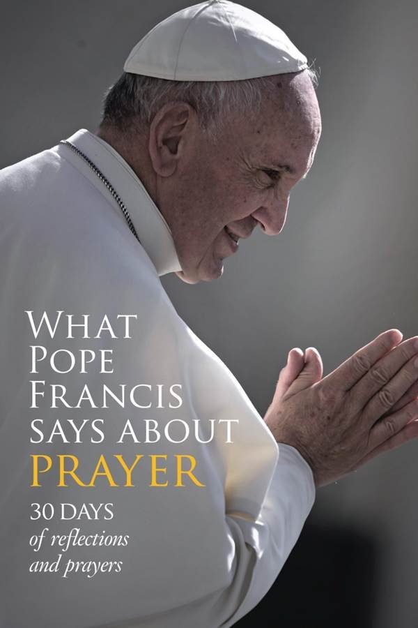 What Pope Francis Says About Prayer: 30 Days of Reflections and Prayers