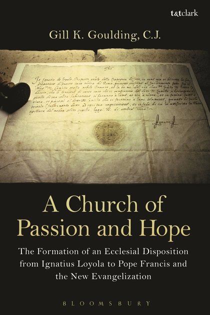 Church of Passion and Hope: The Formation of An Ecclesial Disposition from Ignatius Loyola to Pope Francis and the New Evangelization