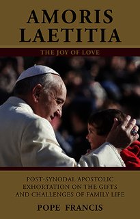 Amoris Laetitia - The Joy of Love: On Love in the Family. Post-Synodal Apostolic Exhortation on the Gifts and Challenges of Family Life